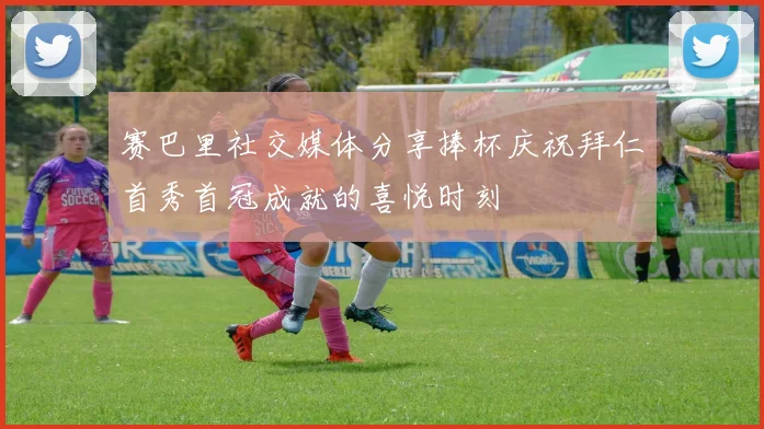 赛巴里社交媒体分享捧杯庆祝拜仁首秀首冠成就的喜悦时刻