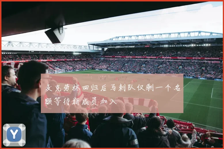 麦克劳林回归后马刺队仅剩一个名额等待新成员加入